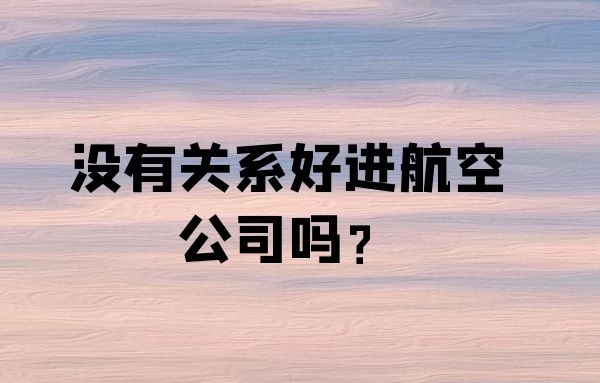 沒有關(guān)系好進(jìn)航空公司嗎？