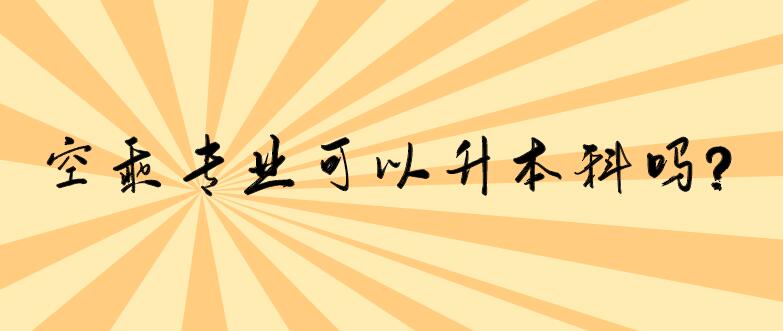 空乘專業(yè)可以升本科嗎？