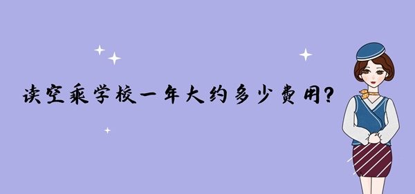 讀空乘學(xué)校一年大約多少費(fèi)用？