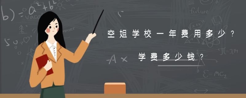 空姐學(xué)校一年費(fèi)用多少？學(xué)費(fèi)多少錢(qián)？