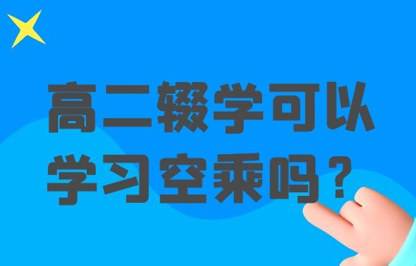 高二輟學(xué)可以學(xué)習(xí)空乘嗎？