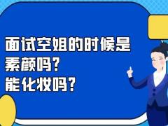 面試空姐的時候是素顏嗎？能化妝嗎？