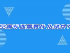 空乘專業(yè)需要什么條件？畢業(yè)出來只能當(dāng)空哥空姐嗎？